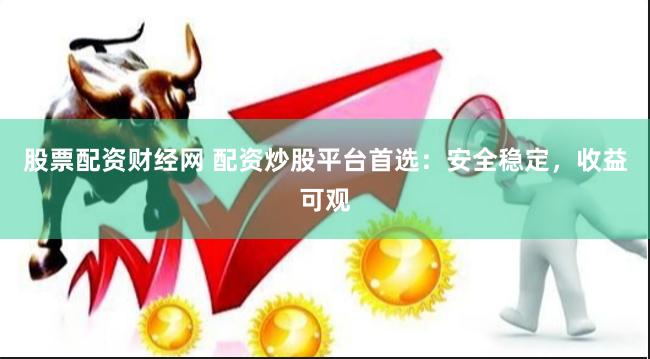 股票配資財經(jīng)網(wǎng) 配資炒股平臺首選：安全穩(wěn)定，收益可觀
