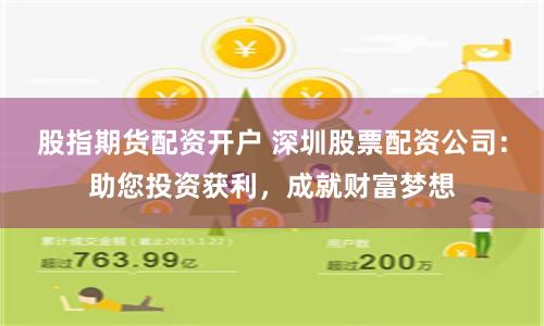 股指期貨配資開戶 深圳股票配資公司：助您投資獲利，成就財富夢想