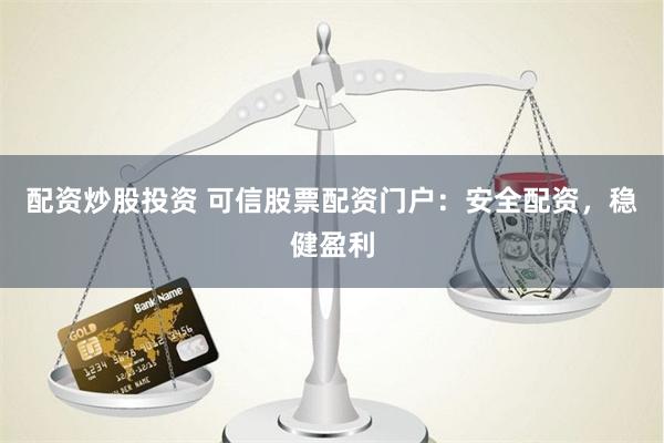 配資炒股投資 可信股票配資門戶：安全配資，穩健盈利