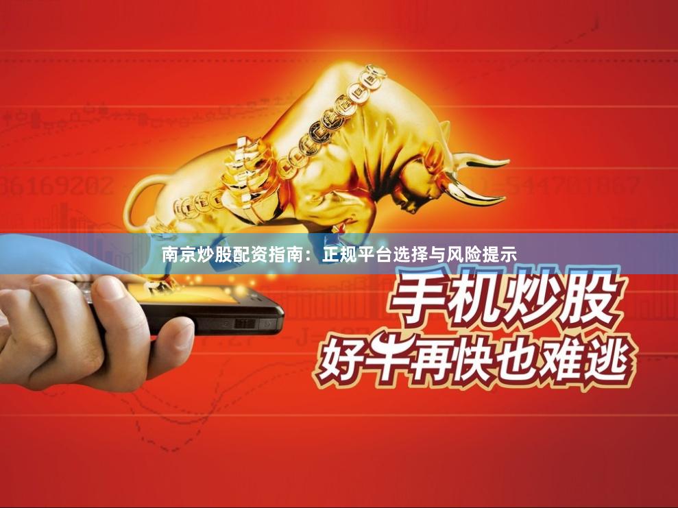 南京炒股配資指南：正規平臺選擇與風險提示